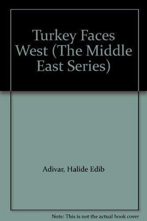 Turkey Faces West by Halide Edib Adıvar