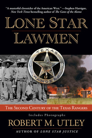 Lone Star Lawmen: The Second Century of the Texas Rangers by Robert M. Utley