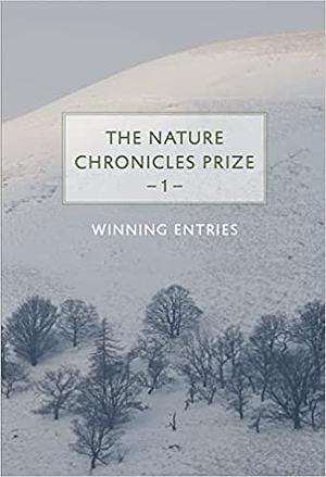 The Nature Chronicles Prize: 1: Winning Entries by Kathryn Aalto