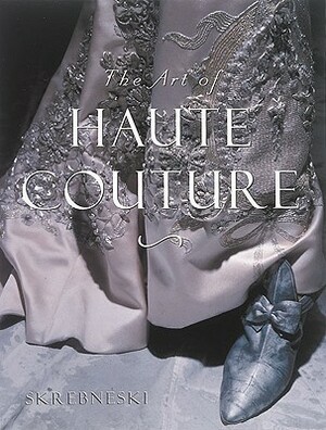 The Art of Haute Couture: Blood, Guts, and Prayer by Victor Skrebneski, Laura Jacobs