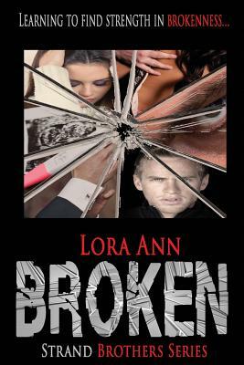 Broken (Strand Brothers Series, Book 3) by Lora Ann