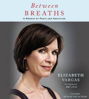 Between Breaths: A Memoir of Panic and Addiction by Elizabeth Vargas