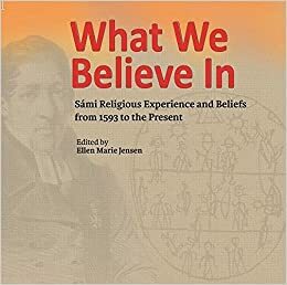 What we believe in: Sámi Religious Experience and Beliefs from 1593 to the Present by Roald E. Kristiansen, Aage Solbakk, Ellen Marie Jensen, Rune Blix Hagen
