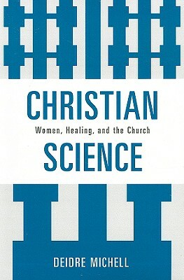 Christian Science: Women, Healing, and the Church by Deidre Michell