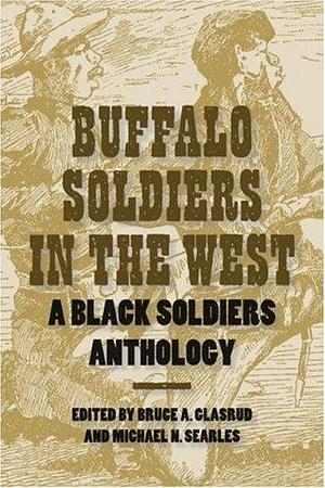 Buffalo Soldiers in the West: A Black Soldiers Anthology by Michael N. Searles, Bruce A. Glasrud