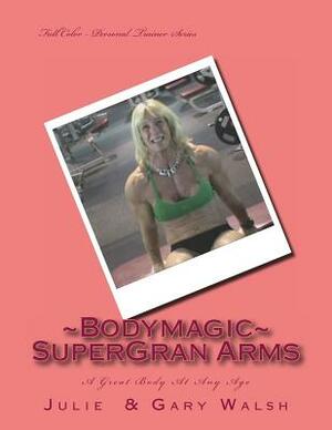 Bodymagic - Super - Gran Arms by Julie Walsh, Gary Walsh