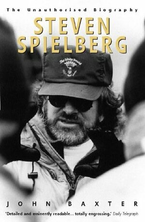 Steven Spielberg: The Unauthorised Biography by John Baxter