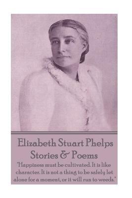 Elizabeth Stuart Phelps - Stories & Poems: "Happiness must be cultivated. It is like character. It is not a thing to be safely let alone for a moment, by Elizabeth Stuart Phelps