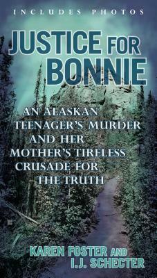 Justice for Bonnie: An Alaskan Teenager's Murder and Her Mother's Tireless Crusade for the Truth by Karen Foster, I.J. Schecter