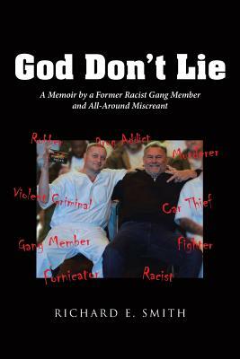 God Don't Lie: A Memoir by a Former Racist Gang Member and All-Around Miscreant by Richard E. Smith
