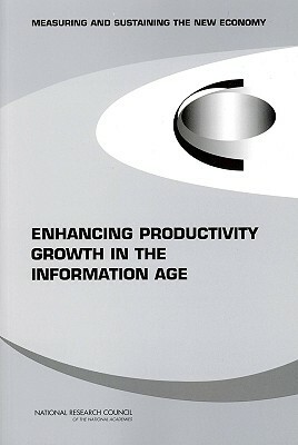 Enhancing Productivity Growth in the Information Age: Measuring and Sustaining the New Economy by Policy and Global Affairs, Board on Science Technology and Economic, National Research Council