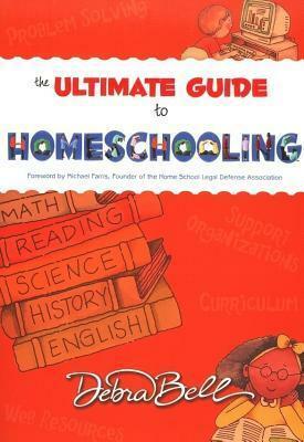 Ultimate Guide to Homeschooling by Michael Farris, Debra Bell