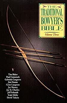 Traditional Bowyer's Bible, Volume 3 by Tim Baker, Paul Comstock, Jay Massey, Jim Hamm