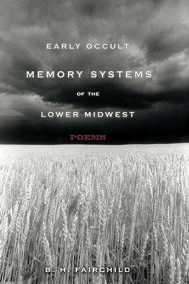 Early Occult Memory Systems of the Lower Midwest: Poems by B.H. Fairchild