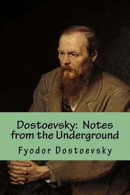 Dostoevsky: Notes from the Underground by Fyodor Dostoevsky