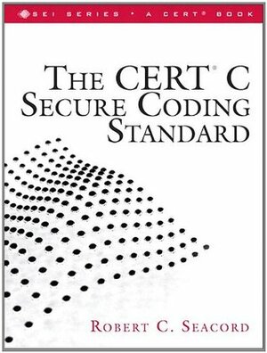 The CERT C Secure Coding Standard by Robert C. Seacord