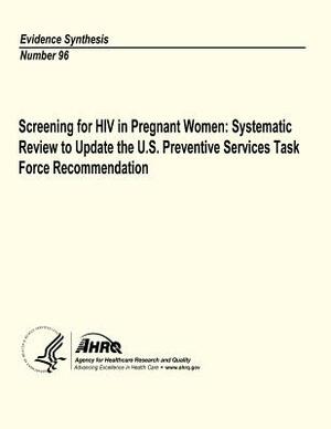 Screening for HIV in Pregnant Women: Systematic Review to Update the U.S. Preventive Services Task Force Recommendation: Evidence Synthesis Number 96 by Agency for Healthcare Resea And Quality, U.S. Department of Health and Human Services
