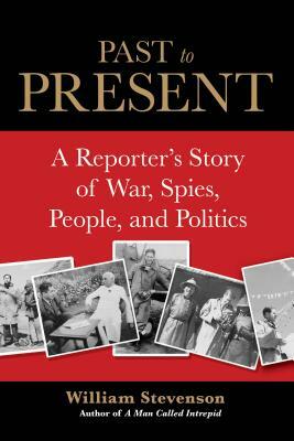 Past to Present: A Reporter's Story of War, Spies, People, and Politics by William Stevenson