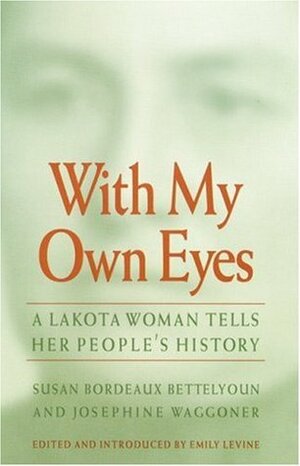 With My Own Eyes: A Lakota Woman Tells Her People's History by Emily Levine, Josephine Waggoner, Susan Bordeaux Bettelyoun