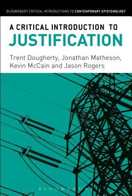 A Critical Introduction to Justification by Kevin McCain, Trent Dougherty, Jonathan Matheson