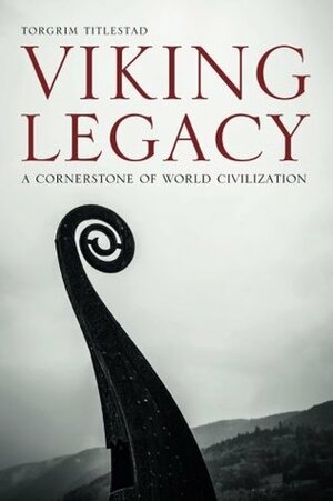 Viking Legacy: A Cornerstone of World Civilization by Lars Walker, Torgrim Titlestad