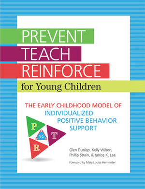 Prevent-Teach-Reinforce for Young Children: The Early Childhood Model of Individualized Positive Behavior Support by Phillip Strain, Janice K. Lee, Glen Dunlap