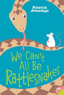 We Can't All Be Rattlesnakes by Patrick Jennings