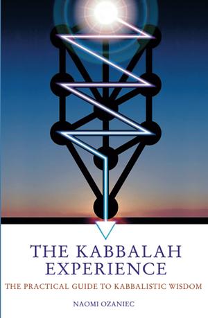 The Kabbalah Experience: The Practical Guide to Kabbalistic Wisdom by Naomi Ozaniec