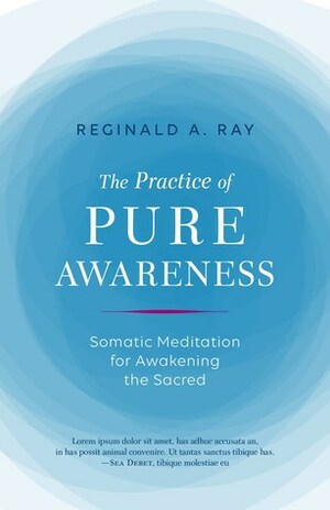 Practice of Pure Awareness: Somatic Meditation for Awakening the Sacred by Reginald A. Ray