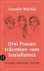 Drei Frauen träumten vom Sozialismus by Carolin Würfel