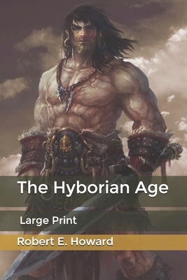 The Hyborian Age: Large Print by Robert E. Howard