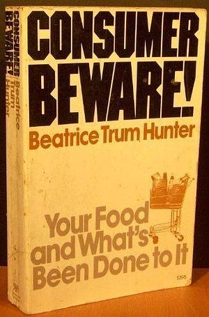 Consumer Beware! Your Food and What's Been Done to it by Beatrice Trum Hunter