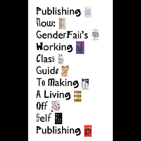 Publishing now: GenderFail's working class guide to making a living off self publishing by Be Oakley