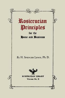 Rosicrucian Principles for the Home and Business by H. Spencer Lewis