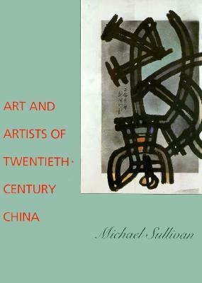 Art and Artists of Twentieth-Century China by Michael Sullivan