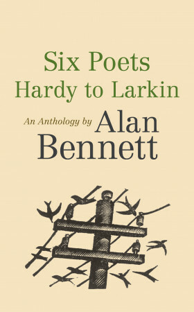 Six Poets: Hardy to Larkin by Alan Bennett