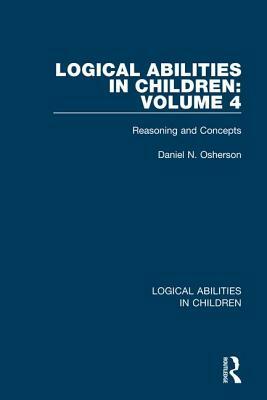 Logical Abilities in Children: Volume 4: Reasoning and Concepts by Daniel N. Osherson