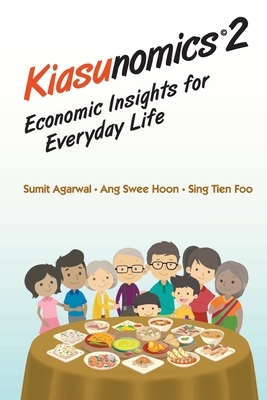 Kiasunomics 2: Economic Insights for Everyday Life by Swee Hoon Ang, Tien Foo Sing, Sumit Agarwal