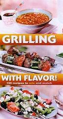 Grilling with Flavor!: 150 Recipes to Mix and Match by Cowles Creative Publishing, Gil Briffa