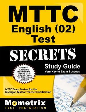 Mttc English (02) Test Secrets Study Guide: Mttc Exam Review for the Michigan Test for Teacher Certification by 