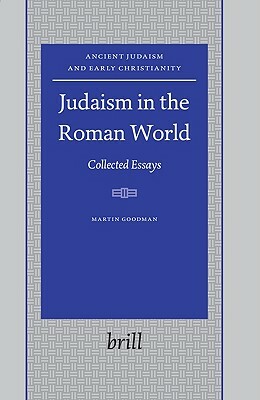 Judaism in the Roman World: Collected Essays by Martin Goodman