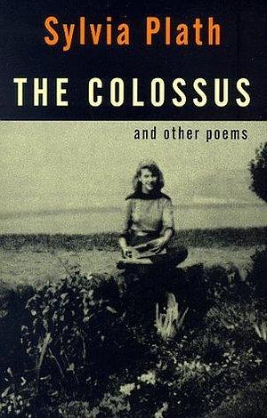 The Colossus: and Other Poems by Sylvia Plath, Sylvia Plath