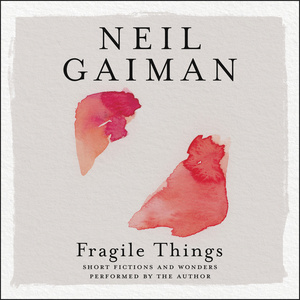 Fragile Things: Short Fictions and Wonders by Neil Gaiman