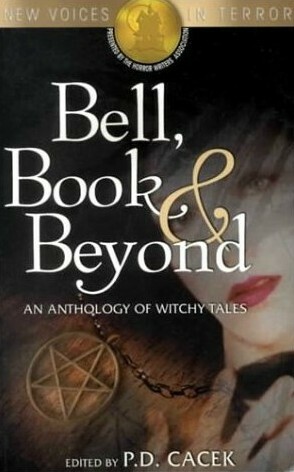 Bell, Book & Beyond: An Anthology of Witchy Tales by P.D. Cacek