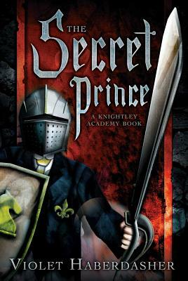 The Secret Prince: A Knightley Academy Book by Violet Haberdasher