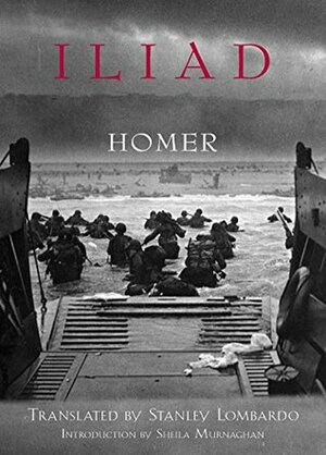 Iliad (Hackett Classics) by Homer, Stanley Lombardo, Sheila Murnaghan