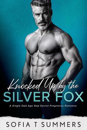 Knocked Up by the Silver Fox by Sofia T. Summers