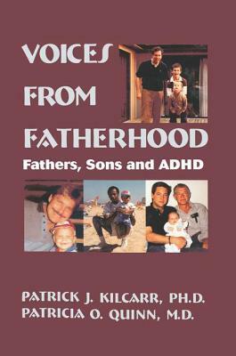 Voices From Fatherhood: Fathers Sons & Adhd by Patrick Kilcarr, Patricia Quinn