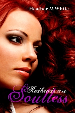 Redheads are Soulless by Heather M. White