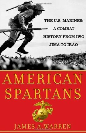 American Spartans: The U.S. Marines: A Combat History from Iwo Jima to Iraq by James A. Warren